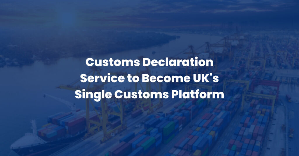 Customs Declaration Service to Become UK’s Single Customs Platform